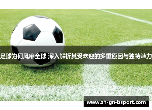 足球为何风靡全球 深入解析其受欢迎的多重原因与独特魅力