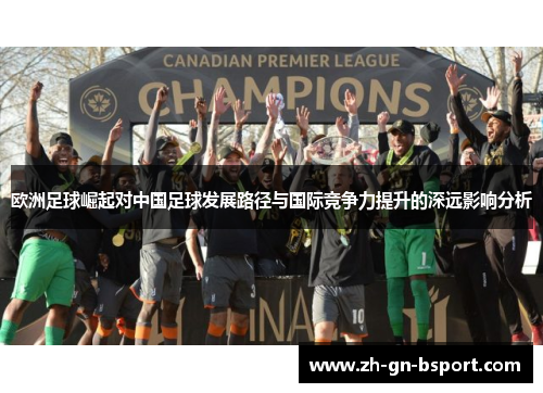 欧洲足球崛起对中国足球发展路径与国际竞争力提升的深远影响分析