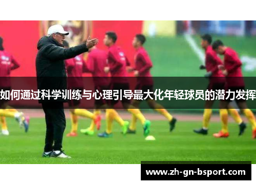 如何通过科学训练与心理引导最大化年轻球员的潜力发挥