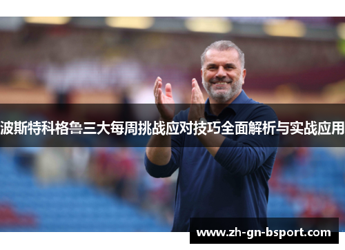 波斯特科格鲁三大每周挑战应对技巧全面解析与实战应用