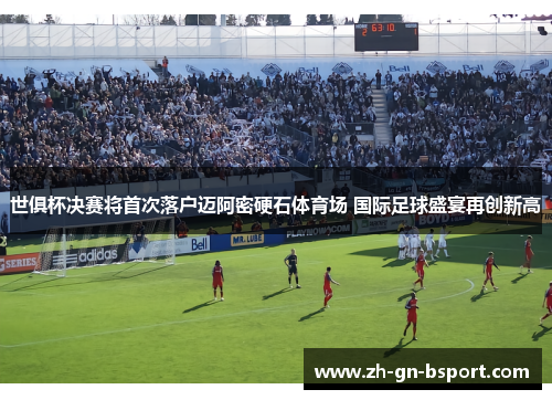 世俱杯决赛将首次落户迈阿密硬石体育场 国际足球盛宴再创新高