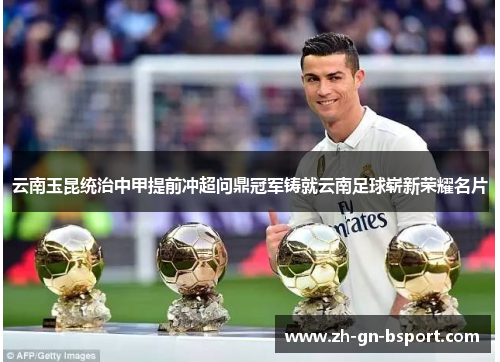 云南玉昆统治中甲提前冲超问鼎冠军铸就云南足球崭新荣耀名片